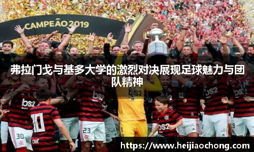 弗拉门戈与基多大学的激烈对决展现足球魅力与团队精神